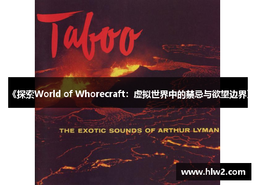 《探索World of Whorecraft：虚拟世界中的禁忌与欲望边界》