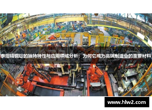 泰坦精钢锭的独特特性与应用领域分析：为何它成为高端制造业的重要材料